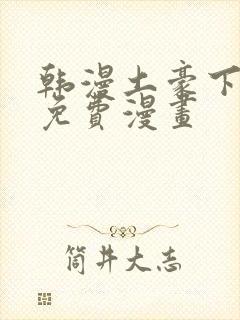 韩漫土豪下拉式免费漫画