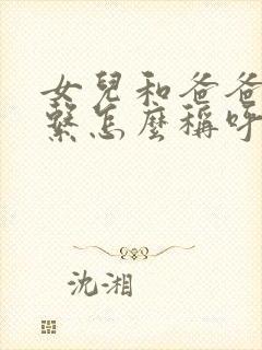 女儿和爸爸的关系怎么称呼
