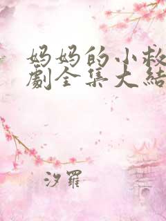 妈妈的小救星短剧全集大结局