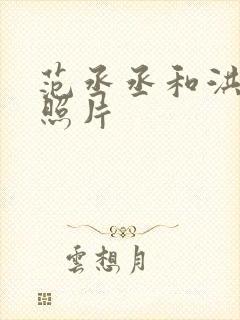 范丞丞和洪天明照片