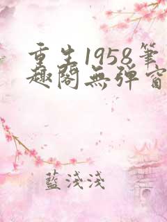 重生1958笔趣阁无弹窗