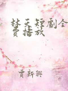 林天短剧全集免费播放