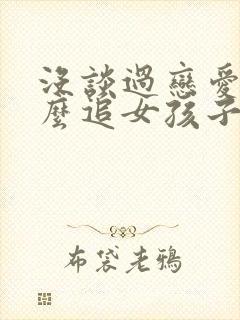 没谈过恋爱,怎么追女孩子