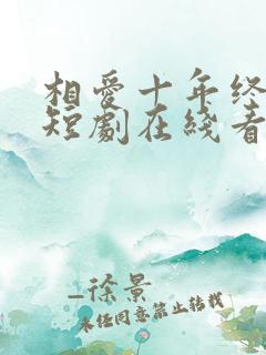 相爱十年终成空短剧在线看