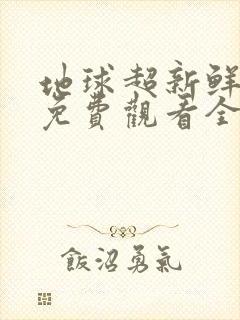 地球超新鲜综艺免费观看全集完整版
