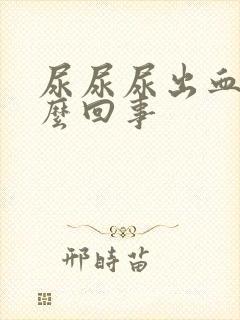 尿尿尿出血是怎么回事