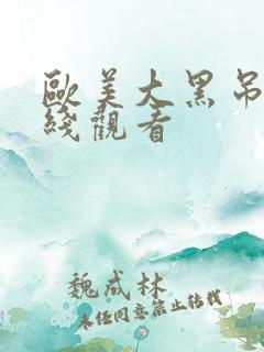 欧美大黑吊棒在线观看