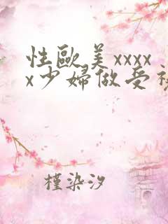 性欧美xxxxx少妇做受视频