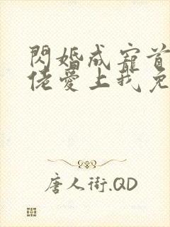 闪婚成宠首富大佬爱上我免费观看