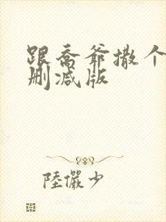 跟乔爷撒个娇未删减版