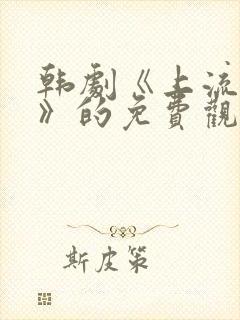 韩剧《上流社会》的免费观看