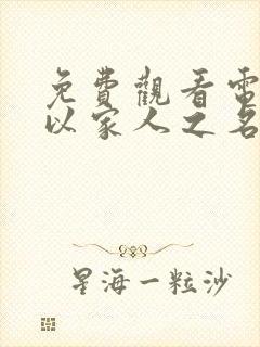 免费观看电视剧以家人之名全剧播放