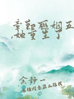 章节联姻五年后,她重生了