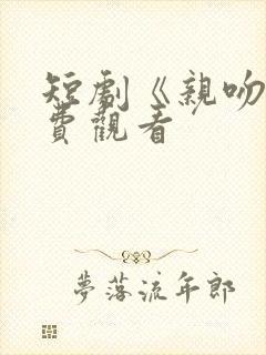 短剧《亲吻》免费观看