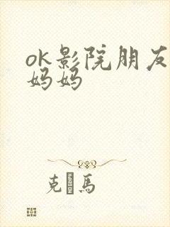 ok影院朋友的妈妈