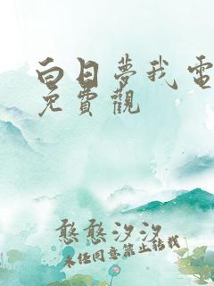 白日梦我电视剧免费观