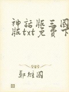 神话版三国精校版txt免费下载
