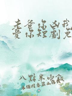 老爸你凶我我也爱你短剧免费观看
