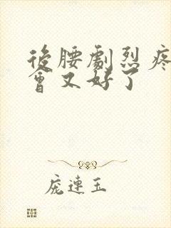 后腰剧烈疼痛一会又好了