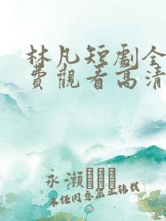 林凡短剧全集免费观看高清
