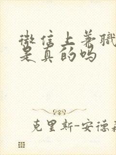 微信上兼职赚钱是真的吗