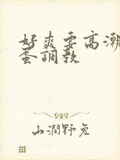 好爽要高潮了跳蛋调教