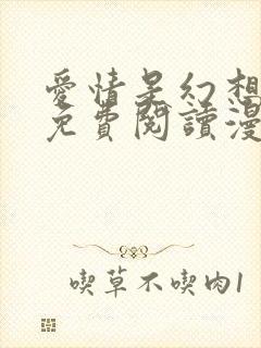爱情是幻想漫画免费阅读漫画