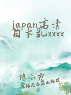 japan高清日本乱xxxx