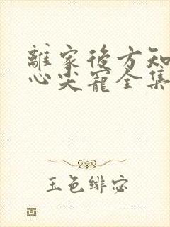离家后方知我是心尖宠全集