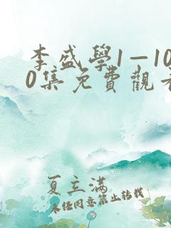 李盛学1—100集免费观看电视剧
