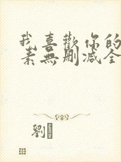 我喜欢你的信息素无删减全文免费阅读