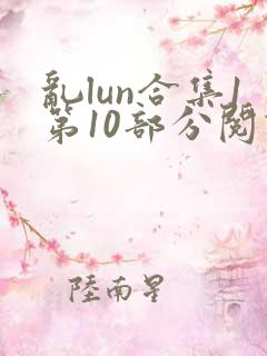 乱lun合集1第10部分阅读