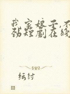我家娘子,不对劲短剧在线观看