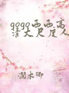 gogo西西高清大尺度人体