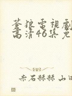 苍狼电视剧全集高清46集免费