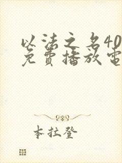 以法之名40集免费播放电视剧