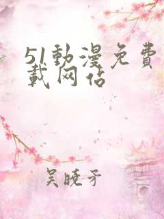 51动漫免费下载网站