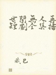 世间无人再似我短剧全集播放