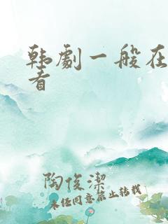 韩剧一般在哪里看