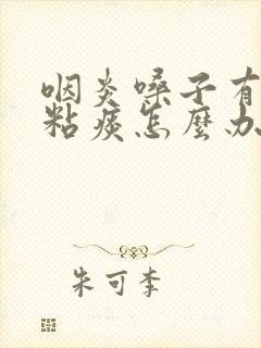 咽炎嗓子有白色粘痰怎么办