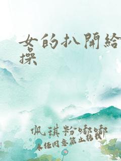 女的扒开给男的操