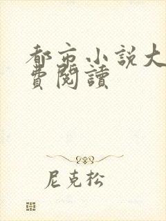 都市小说大全免费阅读