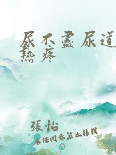 尿不尽尿道口灼热疼