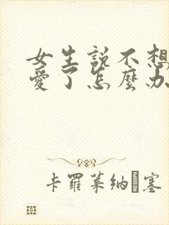 女生说不想谈恋爱了怎么办