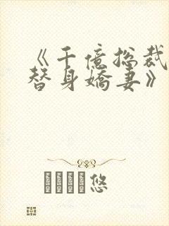 《千亿总裁独宠替身娇妻》