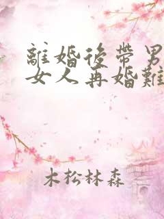 离婚后带男孩的女人再婚难吗