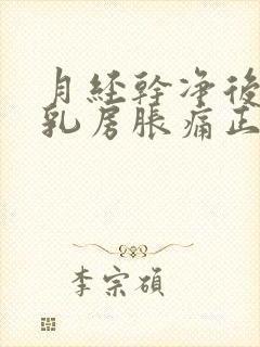 月经干净后几天乳房胀痛正常吗