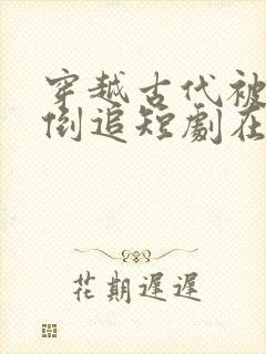 穿越古代被女帝倒追短剧在线观看全