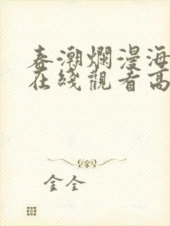 春潮烂漫海棠红在线观看高清完整版