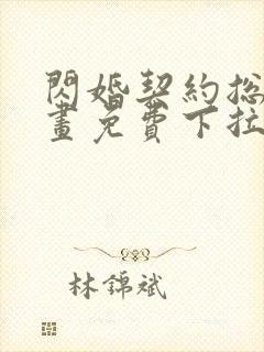 闪婚契约总裁漫画免费下拉式六漫画